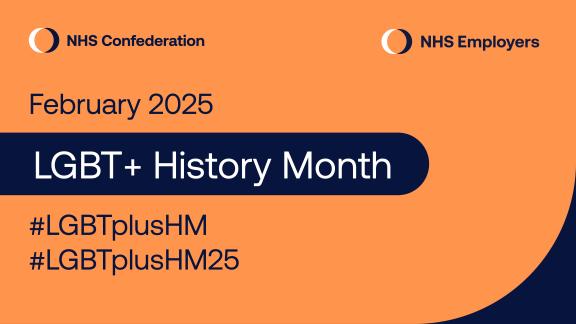 February 2025. LGBT+ History Month. #MLGBTplusHM. LGBTplusHM25. Featuring the NHS Employers and NHS Confederation logo.